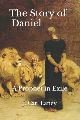 The Story of Daniel: A Prophet in Exile - Laney, J Carl