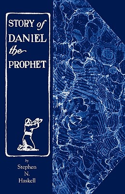 The Story of Daniel the Prophet - Haskell, Stephen N