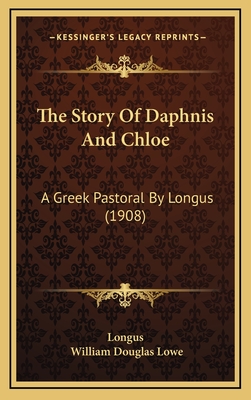 The Story of Daphnis and Chloe: A Greek Pastoral by Longus (1908) - Longus, and Lowe, William Douglas (Editor)