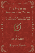 The Story of Daphnis and Chloe: A Greek Pastoral by Longus; Edited with Text, Introduction, Translation and Notes (Classic Reprint)