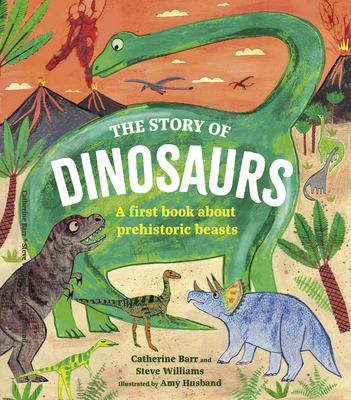 The Story of Dinosaurs: A First Book about Prehistoric Beasts - Barr, Catherine, and Williams, Steve