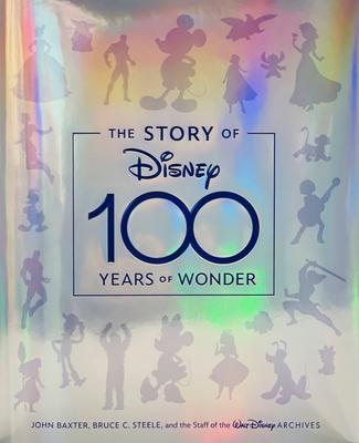 The Story of Disney: 100 Years of Wonder - Baxter, John, and Steele, Bruce C, and Staff of the Walt Disney Archives