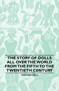 The Story of Dolls All Over the World from the Fifth to the Twentieth Century