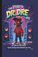 The Story of Dr. Dre for Kids: The King of Cool Beats- Music Genius Who Changed Hip-Hop