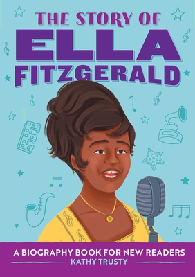 The Story of Ella Fitzgerald: An Inspiring Biography for Young Readers - Trusty, Kathy