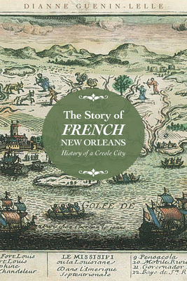 The Story of French New Orleans: History of a Creole City - Guenin-Lelle, Dianne