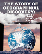 The Story of Geographical Discovery: How the World Became Known: HOW THE WORLD BECAME KNOWN: HOW THE WORLD BECAME KNOWN