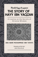 The Story of Hayy ibn Yaqzan - Risalat hayy ibn yaqzan: A treatise on the Secrets of Oriental Wisdom