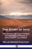 The Story of Inyo: The History, Battles, Famous and Notorious Events of Inyo County, California