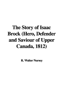 The Story of Isaac Brock (Hero, Defender and Saviour of Upper Canada, 1812)