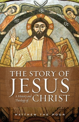 The Story of Jesus: A History and Theology of Christ - The Poor, Matthew, and Helmy, James (Editor)