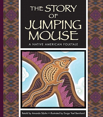 The Story of Jumping Mouse: A Native American Folktale - Stjohn, Amanda