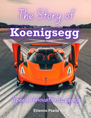 The Story of Koenigsegg: Speed, Innovation, Legacy - Psaila, Etienne