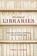 The Story of Libraries, Second Edition: From the Invention of Writing to the Computer Age
