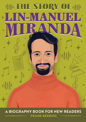 The Story of Lin-Manuel Miranda: A Biography Book for New Readers - Berrios, Frank