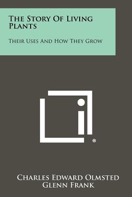 The Story Of Living Plants: Their Uses And How They Grow - Olmsted, Charles Edward (Editor), and Frank, Glenn (Editor), and Pengelly, J Bradford (Editor)