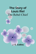 The Story of Louis Riel: The Rebel Chief