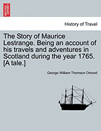 The Story of Maurice Lestrange. Being an Account of His Travels and Adventures in Scotland During the Year 1765. [A Tale.] - Omond, George William Thomson