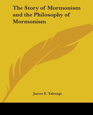 The Story of Mormonism and the Philosophy of Mormonism - Talmage, James E