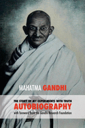 The Story of My Experiments with Truth: Mahatma Gandhi's Autobiography with a Foreword by the Gandhi Research Foundation