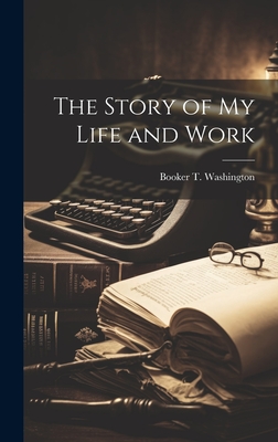 The Story of my Life and Work - Washington, Booker T