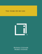 The Story of My Life - Steiner, Rudolf, Dr., and Steiner, Marie