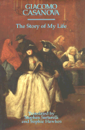 The Story of My Life - Casanova, Giacomo, and Sartarelli, Stephen, Mr. (Translated by), and Hawkes, Sophie (Translated by)