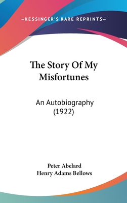 The Story Of My Misfortunes: An Autobiography (1922) - Abelard, Peter, and Bellows, Henry Adams (Translated by)