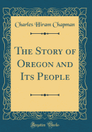 The Story of Oregon and Its People (Classic Reprint)