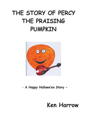 The Story of Percy the Pumpkin: A Happy Hallowe'en Story - Harrow, Ken