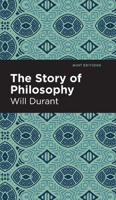 The Story of Philosophy: The Lives and Opinions of the Greater Philosophers - Durant, Will, and Editions, Mint (Contributions by)