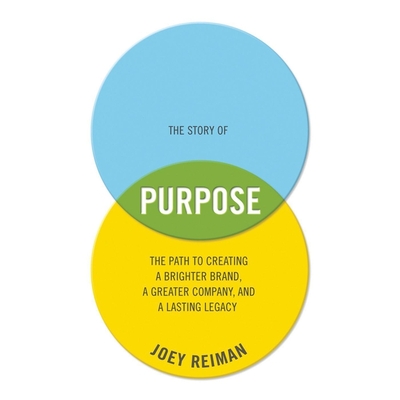 The Story of Purpose: The Path to Creating a Brighter Brand, a Greater Company, and a Lasting Legacy - Reiman, Joey (Read by)