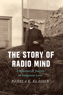 The Story of Radio Mind: A Missionary's Journey on Indigenous Land - Klassen, Pamela E