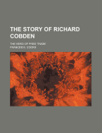 The Story of Richard Cobden: The Hero of Free Trade