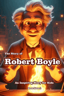 The Story of Robert Boyle: An Inspiring Story for Kids