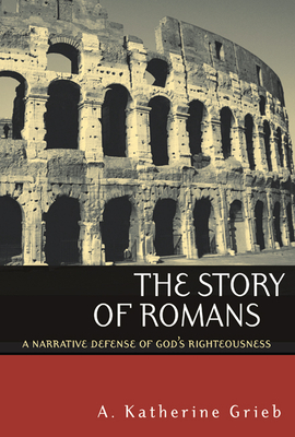 The Story of Romans: A Narrative Defense of God's Righteousness - Grieb, A Katherine