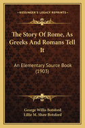 The Story of Rome, as Greeks and Romans Tell It: An Elementary Source Book (1903)