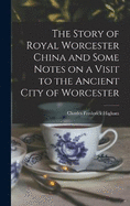 The Story of Royal Worcester China and Some Notes on a Visit to the Ancient City of Worcester