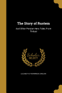 The Story of Rustem: And Other Persian Hero Tales From Firdusi