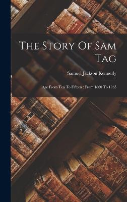 The Story Of Sam Tag: Age From Ten To Fifteen: From 1860 To 1865 - Kennerly, Samuel Jackson