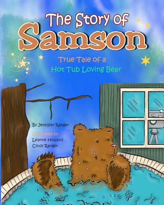 The Story of Samson: True Tale of a Hot Tub Loving Bear - Ranger, Jennifer