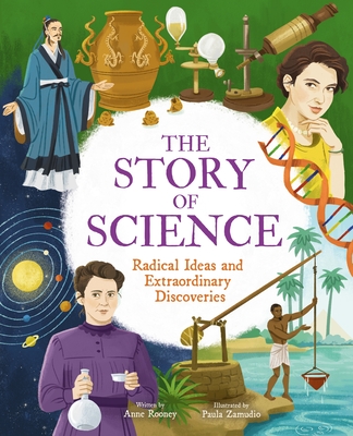 The Story of Science: Radical Ideas and Extraordinary Discoveries - Rooney, Anne