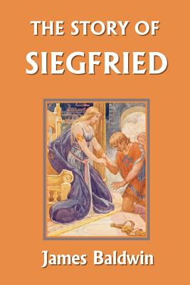 The Story of Siegfried (Yesterday's Classics) - Baldwin, James, PhD