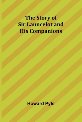 The Story of Sir Launcelot and His Companions - Pyle, Howard