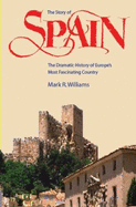 The Story of Spain: The Dramatic History of Europe's Most Fascinating Country