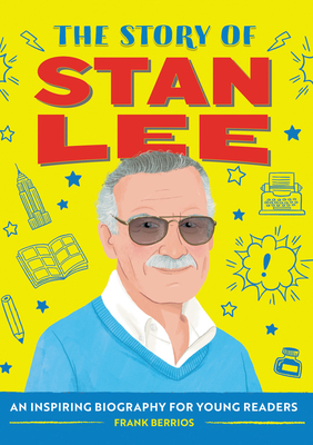 The Story of Stan Lee: An Inspiring Biography for Young Readers - Berrios, Frank J