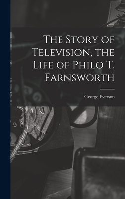 The Story of Television, the Life of Philo T. Farnsworth - Everson, George