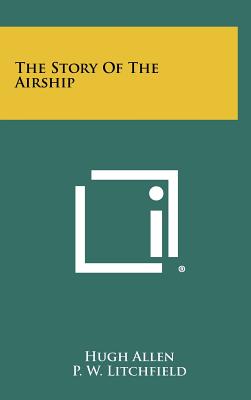 The Story Of The Airship - Allen, Hugh, and Litchfield, P W (Foreword by)