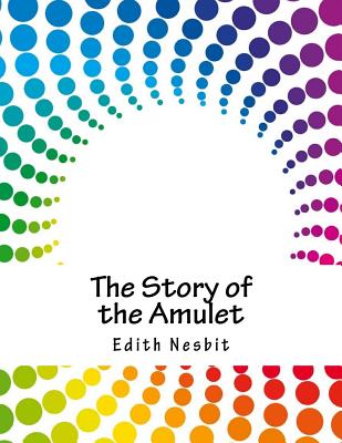 The Story of the Amulet - Nesbit, Edith