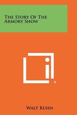 The Story Of The Armory Show - Kuhn, Walt